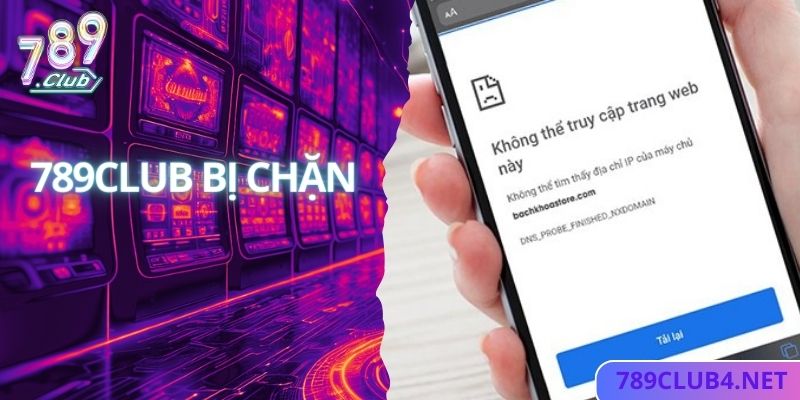 789Club Bị Chặn Và Hướng Khắc Phục