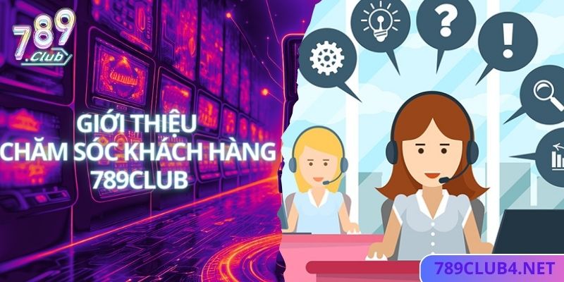 Tìm hiểu dịch vụ tư vấn, chăm sóc hội viên tại 789club