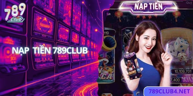 Nạp Tiền 789club Siêu Nhanh Chóng Chỉ Với 3 Bước Đơn Giản