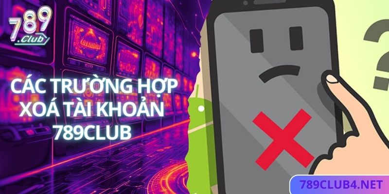 Các trường hợp có thể tiến hành xóa acc cá độ