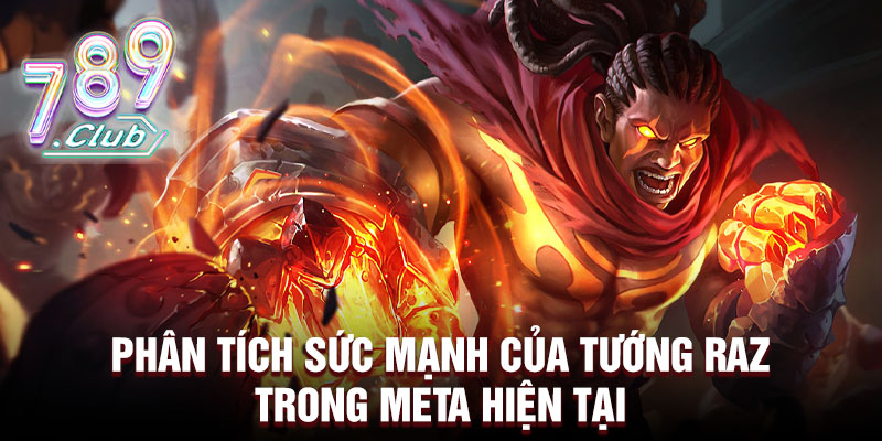 Phân tích sức mạnh của tướng raz trong meta hiện tại