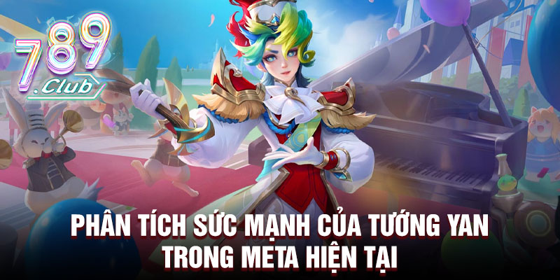 Phân tích sức mạnh của tướng yan trong meta hiện tại