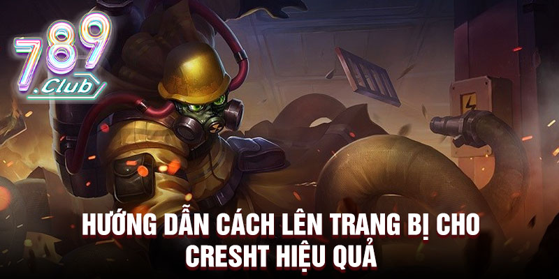 Hướng dẫn cách lên trang bị cho Cresht hiệu quả