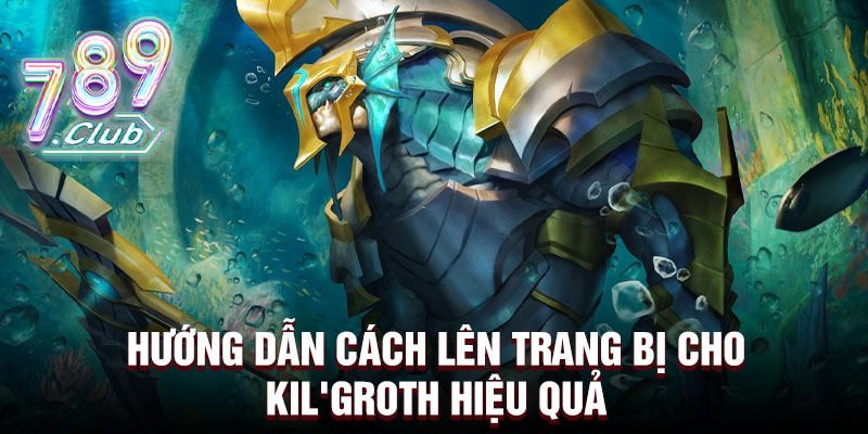 Hướng dẫn cách lên trang bị cho Kil'groth hiệu quả