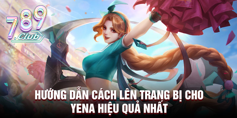 Hướng dẫn cách lên trang bị cho Yena hiệu quả nhất