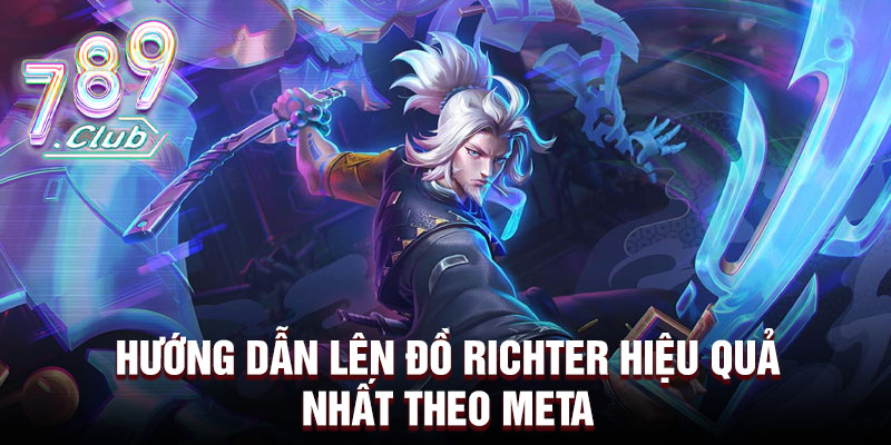 Hướng dẫn lên đồ Richter hiệu quả nhất theo meta