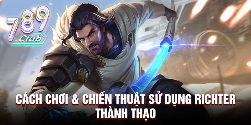 Cách chơi & chiến thuật sử dụng Richter thành thạo