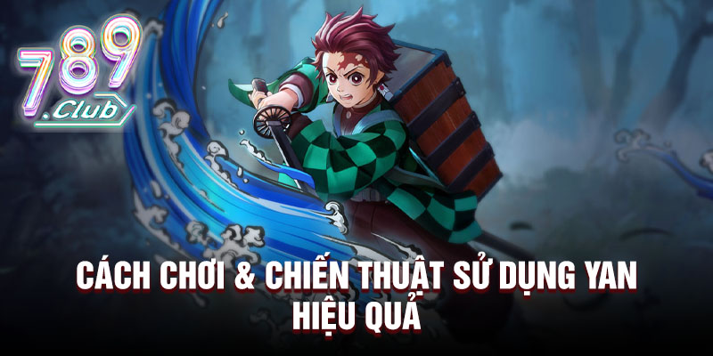 Cách chơi & chiến thuật sử dụng Yan hiệu quả