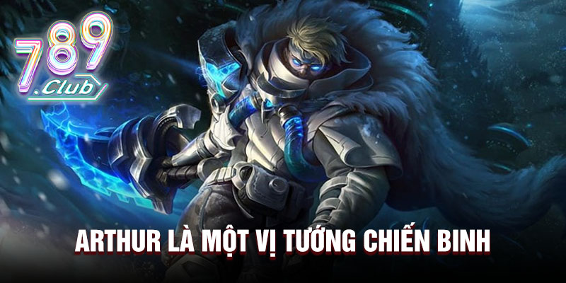 Arthur là một vị tướng chiến binh 